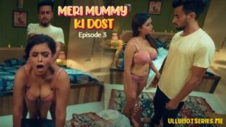 ULLU: Meri Mummy Ki Dost Ep 3 - Ritik, Priyanka on XXXSHUT